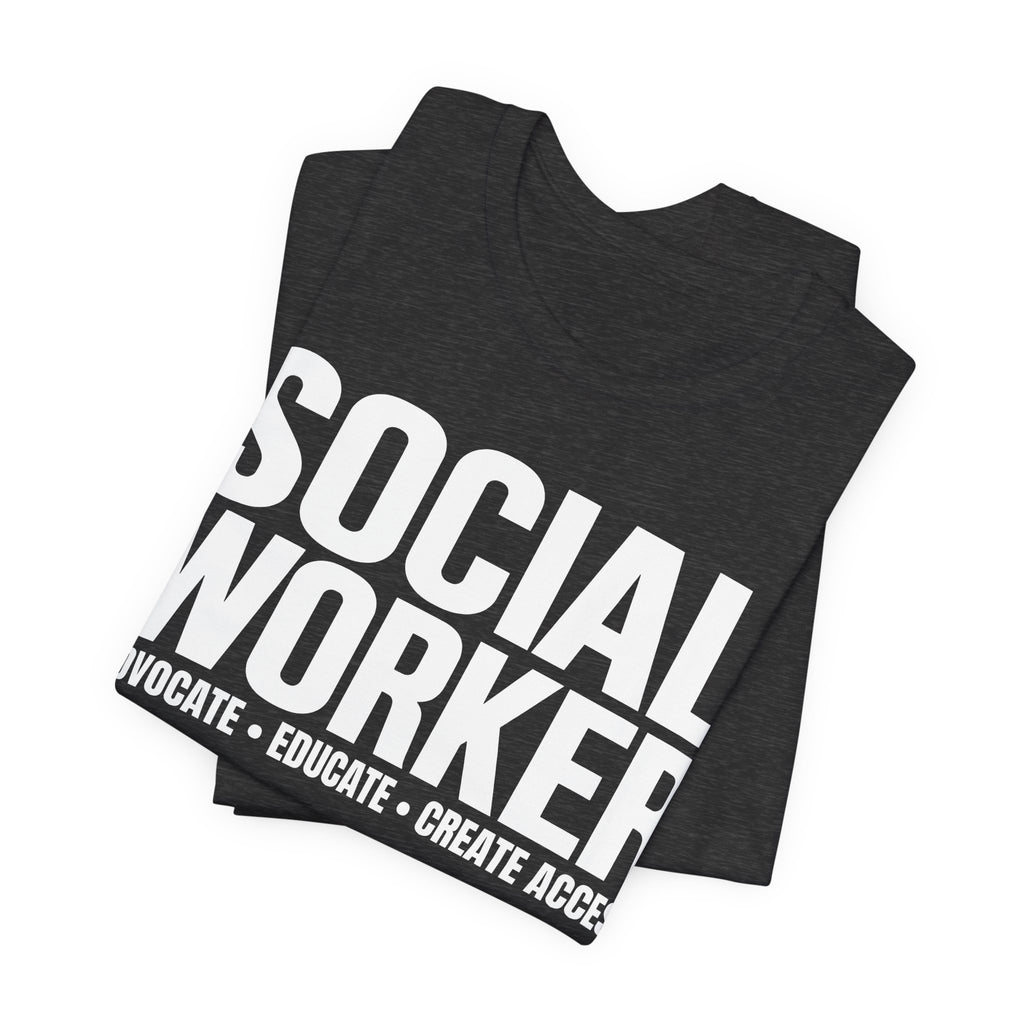 Social Worker: Advocate • Educate • Create Access Tee