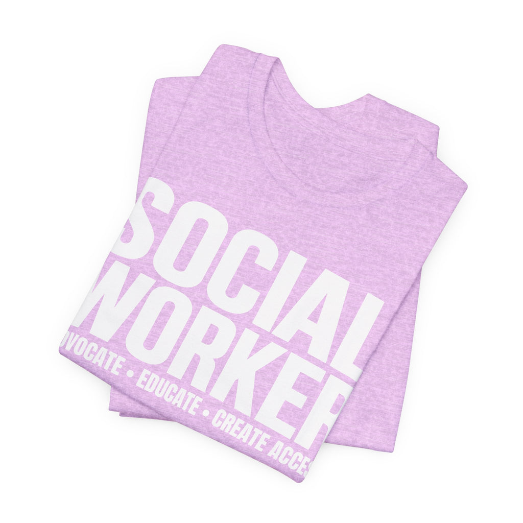 Social Worker: Advocate • Educate • Create Access Tee