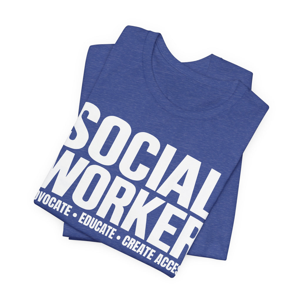 Social Worker: Advocate • Educate • Create Access Tee
