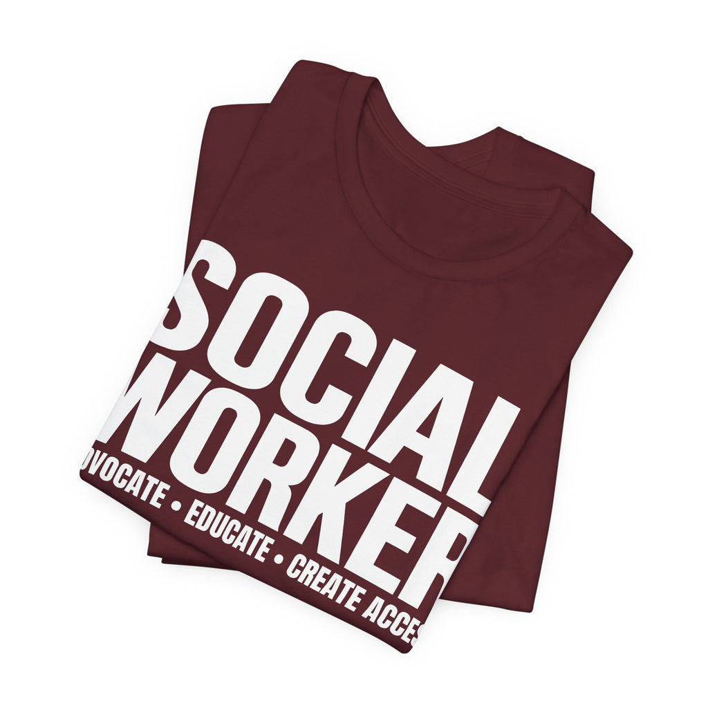 Social Worker: Advocate • Educate • Create Access Tee
