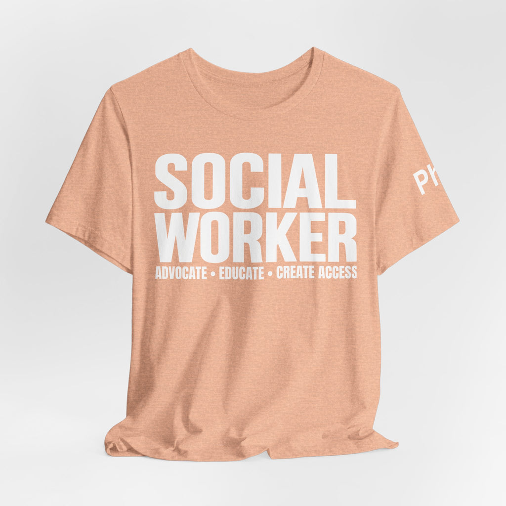 Social Worker: Advocate • Educate • Create Access Tee